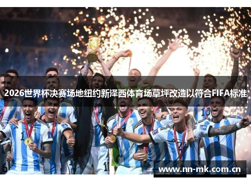 2026世界杯决赛场地纽约新泽西体育场草坪改造以符合FIFA标准